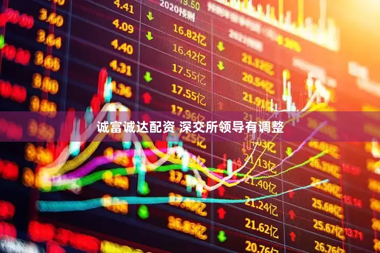 诚富诚达配资 深交所领导有调整